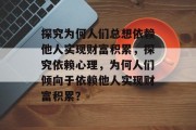 探究为何人们总想依赖他人实现财富积累，探究依赖心理，为何人们倾向于依赖他人实现财富积累？