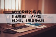 APP的盈利之道，靠什么赚钱？，APP盈利之道，主要靠什么赚钱？