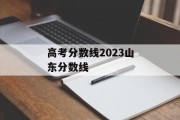 高考分数线2023山东分数线