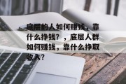 底层的人如何赚钱，靠什么挣钱？，底层人群如何赚钱，靠什么挣取收入？