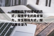 学生们在学校赚钱的方式，探索学生的商业潜力，学生赚钱方式，探讨商业潜力