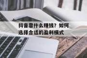 抖音靠什么赚钱？如何选择合适的盈利模式