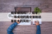 烟草赚钱吗？，烟草，一场成功的商业冒险还是巨大的风险？