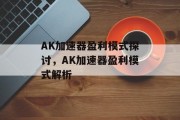 AK加速器盈利模式探讨，AK加速器盈利模式解析