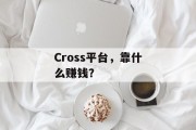 Cross平台，靠什么赚钱？