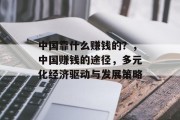 中国靠什么赚钱的？，中国赚钱的途径，多元化经济驱动与发展策略