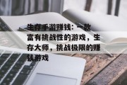 生存手游赚钱: 一款富有挑战性的游戏，生存大师，挑战极限的赚钱游戏