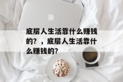 底层人生活靠什么赚钱的？，底层人生活靠什么赚钱的？