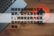 网络安全如何助力实现盈利，靠什么安全赚钱？，网络安全助力实现盈利的途径与安全赚钱策略