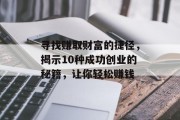 寻找赚取财富的捷径，揭示10种成功创业的秘籍，让你轻松赚钱