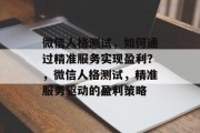 微信人格测试，如何通过精准服务实现盈利？，微信人格测试，精准服务驱动的盈利策略