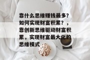 靠什么思维赚钱最多？如何实现财富积累？，靠创新思维驱动财富积累，实现财富最大化的思维模式