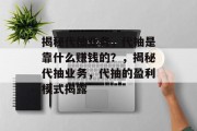 揭秘代抽业务，代抽是靠什么赚钱的？，揭秘代抽业务，代抽的盈利模式揭露