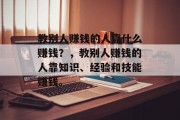 教别人赚钱的人靠什么赚钱？，教别人赚钱的人靠知识、经验和技能赚钱。