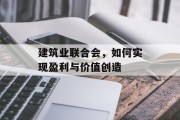 建筑业联合会，如何实现盈利与价值创造