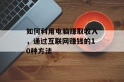 如何利用电脑赚取收入，通过互联网赚钱的10种方法