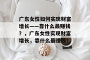 广东女性如何实现财富增长——靠什么最赚钱？，广东女性实现财富增长，靠什么最赚钱？