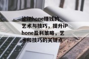 论iPhone赚钱的艺术与技巧，提升iPhone盈利策略，艺术和技巧的关键点