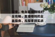 探索，电台直播赚钱的全攻略，直播赚钱的全面指南，从探索到实战技巧