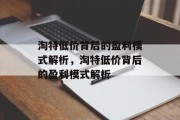 淘特低价背后的盈利模式解析，淘特低价背后的盈利模式解析