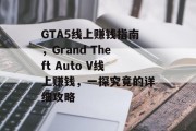 GTA5线上赚钱指南，Grand Theft Auto V线上赚钱，一探究竟的详细攻略