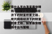 靠什么平台发家最快赚钱——探索现代网络经济下的财富积累之路，现代网络经济下的财富积累之路，探索最快赚钱平台与策略