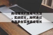 商栈赚钱的策略与方法，实战优化，如何通过电商平台实现商业增长