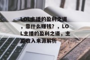 LOL主播的盈利之道，靠什么赚钱？，LOL主播的盈利之道，主要收入来源解析