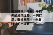 创业赚钱小项目，寻找你的成功之路，一网打尽，商机无限——创业赚钱的小项目