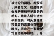 开养发馆赚钱吗？这是一个在当今社会中经常被讨论的问题。养发馆，顾名思义，就是提供头发护理和养护服务的地方。随着人们生活水平的提高，对头发健康和美容的需求也在不断增加，因此开一家养发馆自然能够赚钱。，养发馆利润分析与投资建议