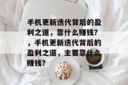 手机更新迭代背后的盈利之道，靠什么赚钱？，手机更新迭代背后的盈利之道，主要靠什么赚钱？