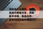 淘宝卖什么赚钱，新手指南与策略分享，淘宝新手攻略，商品选择、营销技巧与盈利模式