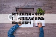 做代理真的可以赚钱吗？，代理收入的真伪及影响因素探讨