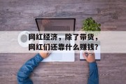 网红经济，除了带货，网红们还靠什么赚钱？