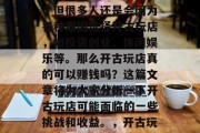 开古玩店赚钱并不容易，但很多人还是会因为各种原因选择开古玩店，如投资创业、休闲娱乐等。那么开古玩店真的可以赚钱吗？这篇文章将为大家分析一下开古玩店可能面临的一些挑战和收益。，开古玩店，利润与风险并存