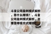 斗音公司盈利模式解析，靠什么赚钱？，斗音公司盈利模式解析，主要靠哪些方式赚钱？