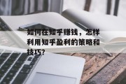 如何在知乎赚钱，怎样利用知乎盈利的策略和技巧？