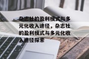 杂志社的盈利模式与多元化收入途径，杂志社的盈利模式与多元化收入途径探索