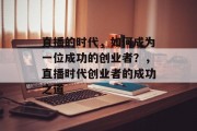 直播的时代，如何成为一位成功的创业者？，直播时代创业者的成功之道