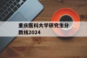 重庆医科大学研究生分数线2024