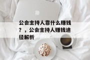 公会主持人靠什么赚钱？，公会主持人赚钱途径解析