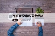 西南大学本科分数线2020