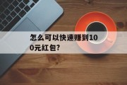 怎么可以快速赚到100元红包?