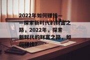 2022年如何赚钱——探索新时代的财富之路，2022年，探索新时代的财富之路，如何赚钱？