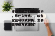 哆备宝的盈利模式解析，靠什么赚钱？，哆备宝盈利模式解析，主要靠哪些方式赚钱？