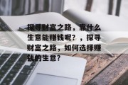 探寻财富之路，靠什么生意能赚钱呢？，探寻财富之路，如何选择赚钱的生意？