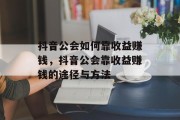 抖音公会如何靠收益赚钱，抖音公会靠收益赚钱的途径与方法