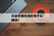 抖音剪辑动漫的靠什么赚钱？