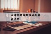 天津高考分数线公布最新消息