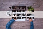 七猫APP的盈利模式，靠什么赚钱？，七猫APP的盈利模式解析，主要靠哪些方式赚钱？